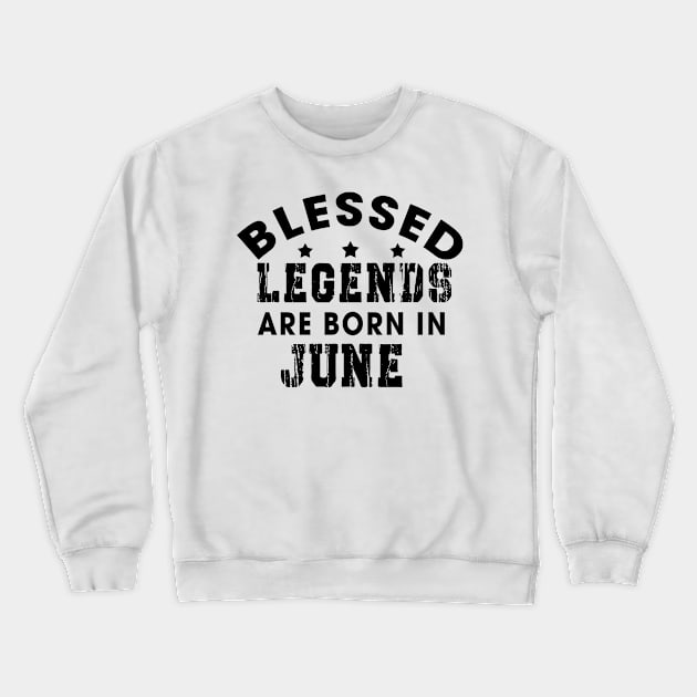 Blessed Legends Are Born In June Funny Christian Birthday Crewneck Sweatshirt by Happy - Design